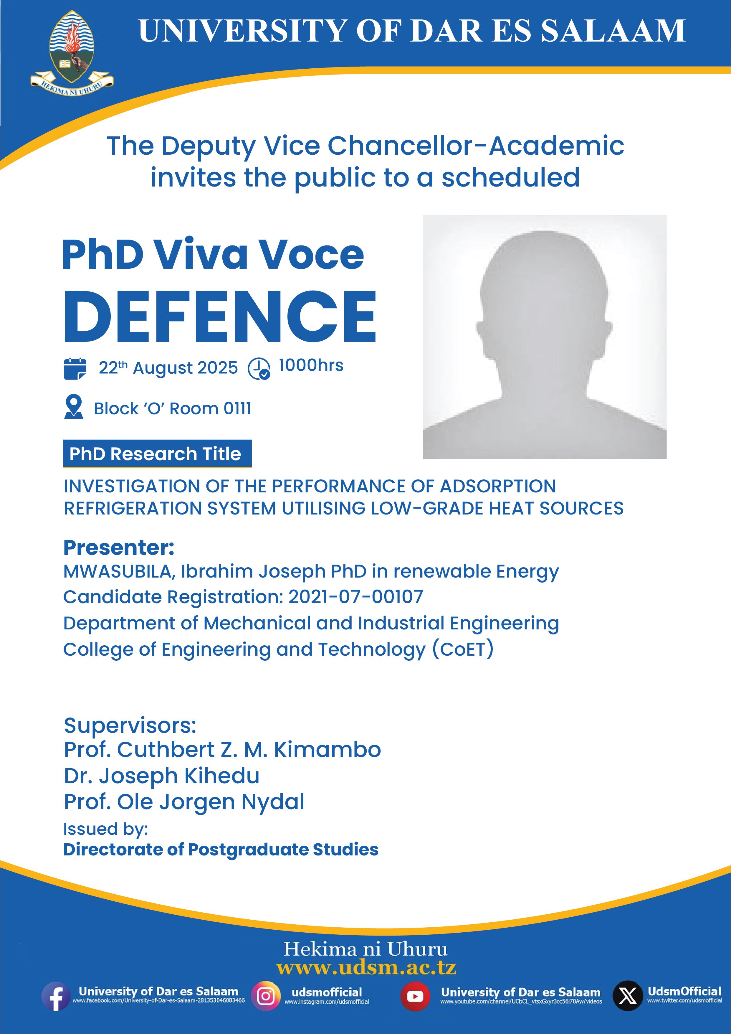 The University of Dar es Salaam invites the public to the PhD Viva Voce Defence of Mr. Ibrahim Joseph Mwasubila (PhD in Renewable Energy). His research focuses on the performance of adsorption refrigeration systems utilising low-grade heat sources. The defence will be held on 22nd August 2025 at 10:00 am, Block ‘O’ Room 0111, CoET.